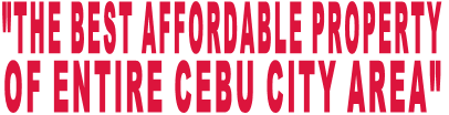 "THE BEST AFFORDABLE PROPERTY  OF ENTIRE CEBU CITY AREA"