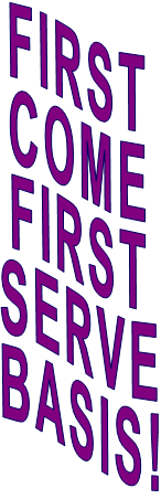 FIRST COME FIRST SERVE BASIS! FIRST COME FIRST SERVE BASIS!