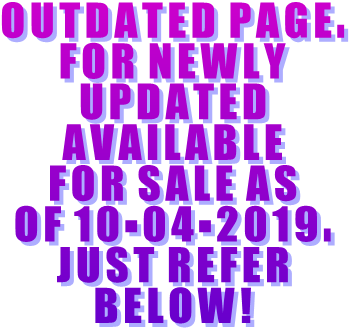 OUTDATED PAGE. FOR NEWLY UPDATED AVAILABLE FOR SALE AS OF 10-04-2019. JUST REFER BELOW!