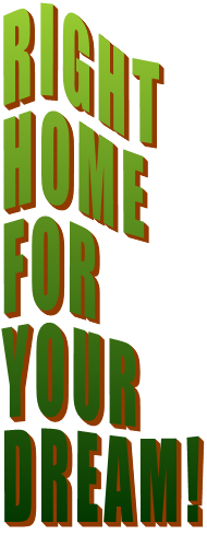 RIGHT HOME FOR YOUR DREAM! RIGHT HOME FOR YOUR DREAM!