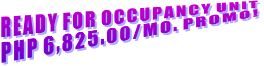 READY FOR OCCUPANCY UNIT PHP 6,825.00/MO. PROMO! READY FOR OCCUPANCY UNIT PHP 6,825.00/MO. PROMO!
